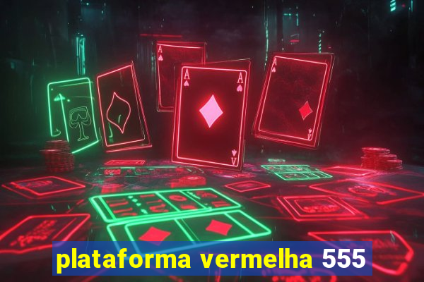 plataforma vermelha 555